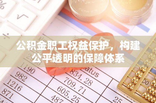 顺德公积金职工权益保护，构建公平透明的保障体系