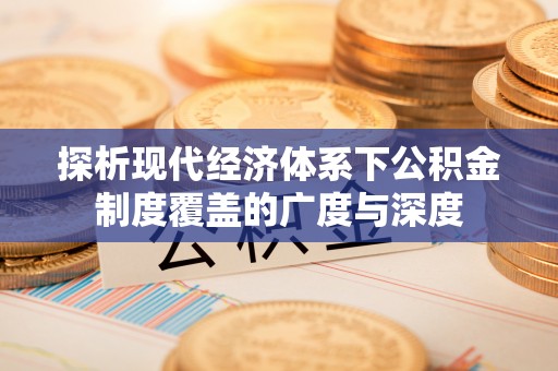 顺德探析现代经济体系下公积金制度覆盖的广度与深度