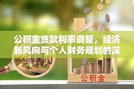 顺德公积金贷款利率调整，经济新风向与个人财务规划的深远影响