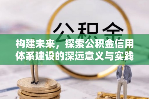顺德构建未来，探索公积金信用体系建设的深远意义与实践路径