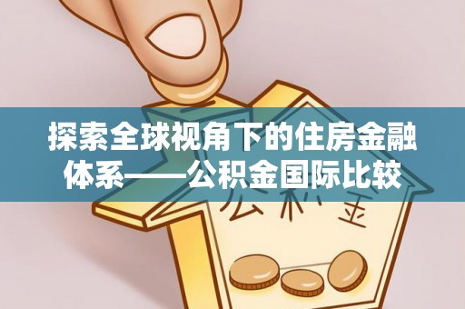 顺德探索全球视角下的住房金融体系——公积金国际比较