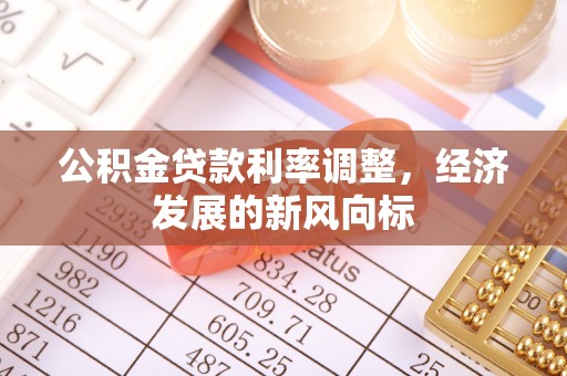 顺德公积金贷款利率调整，经济发展的新风向标