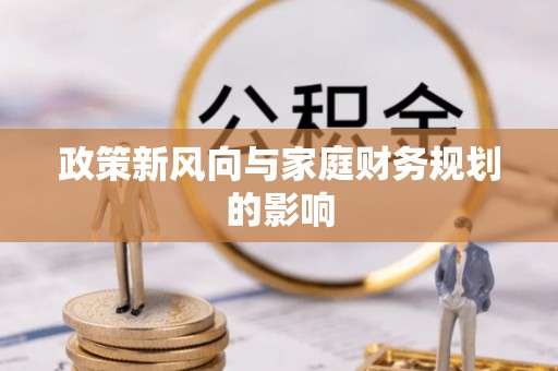 顺德政策新风向与家庭财务规划的影响