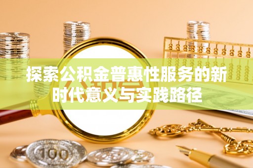 顺德探索公积金普惠性服务的新时代意义与实践路径