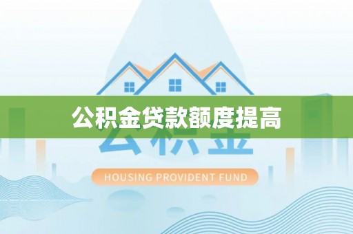 顺德公积金贷款额度提高