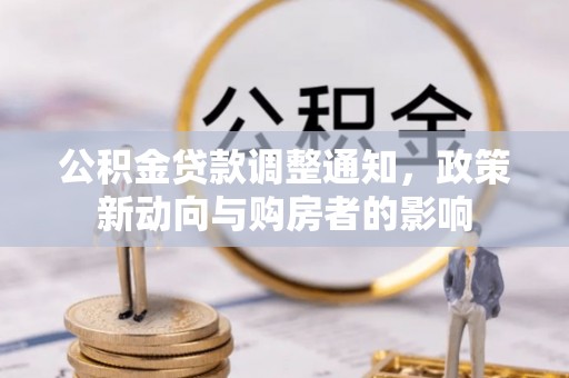 顺德公积金贷款调整通知，政策新动向与购房者的影响