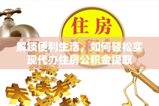 顺德解锁便利生活，如何轻松实现代办住房公积金提取
