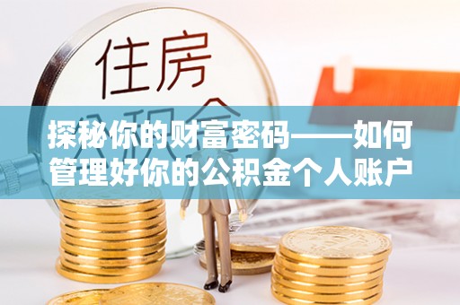 顺德探秘你的财富密码——如何管理好你的公积金个人账户信息