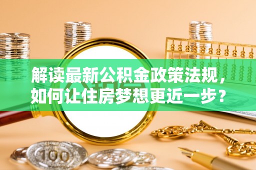 顺德解读最新公积金政策法规，如何让住房梦想更近一步？