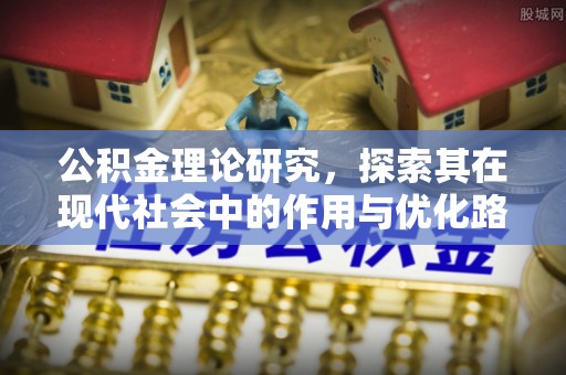 顺德公积金理论研究，探索其在现代社会中的作用与优化路径