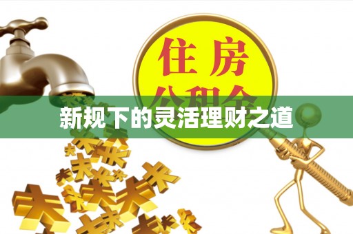 顺德新规下的灵活理财之道