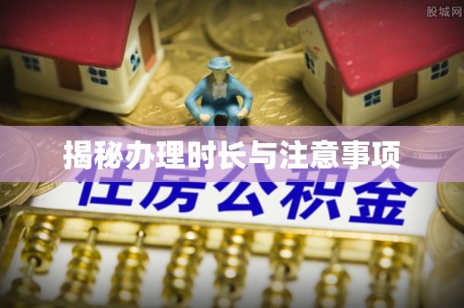 顺德揭秘办理时长与注意事项