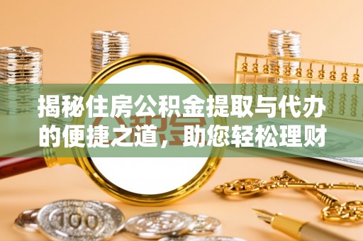 顺德揭秘住房公积金提取与代办的便捷之道，助您轻松理财