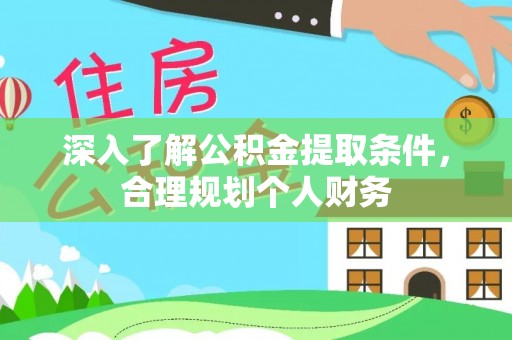 顺德深入了解公积金提取条件，合理规划个人财务
