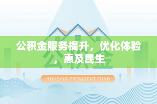 顺德公积金服务提升，优化体验，惠及民生