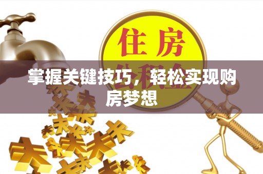 顺德掌握关键技巧，轻松实现购房梦想