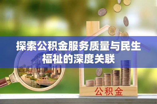 顺德探索公积金服务质量与民生福祉的深度关联