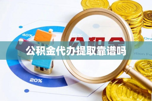 顺德公积金代办提取靠谱吗