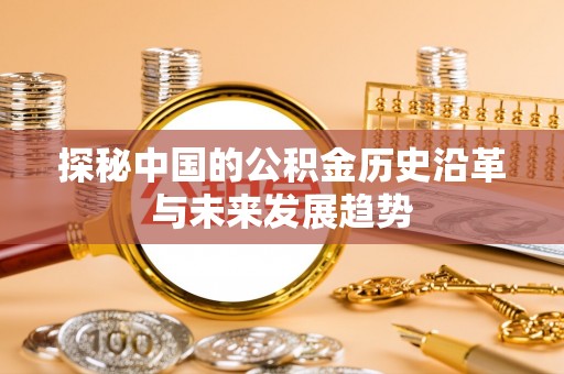 顺德探秘中国的公积金历史沿革与未来发展趋势