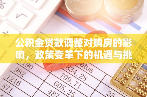 顺德公积金贷款调整对购房的影响，政策变革下的机遇与挑战