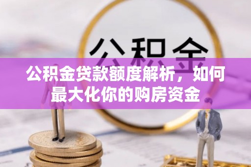 顺德公积金贷款额度解析，如何最大化你的购房资金
