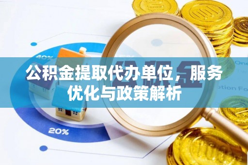 顺德公积金提取代办单位，服务优化与政策解析
