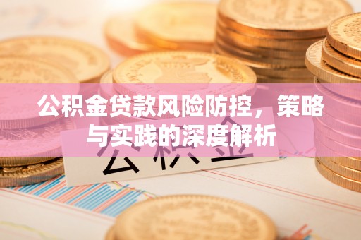 顺德公积金贷款风险防控，策略与实践的深度解析