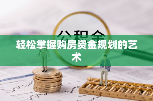 顺德轻松掌握购房资金规划的艺术