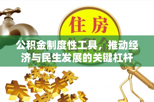 顺德公积金制度性工具，推动经济与民生发展的关键杠杆