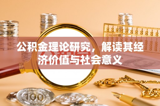 顺德公积金理论研究，解读其经济价值与社会意义