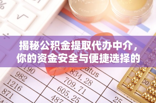顺德揭秘公积金提取代办中介，你的资金安全与便捷选择的平衡点
