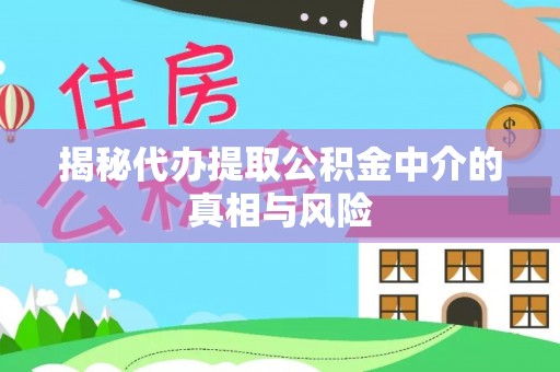 顺德揭秘代办提取公积金中介的真相与风险