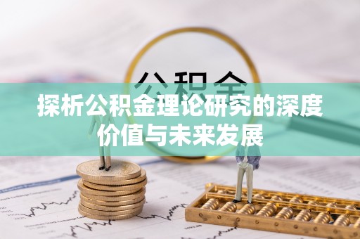 顺德探析公积金理论研究的深度价值与未来发展
