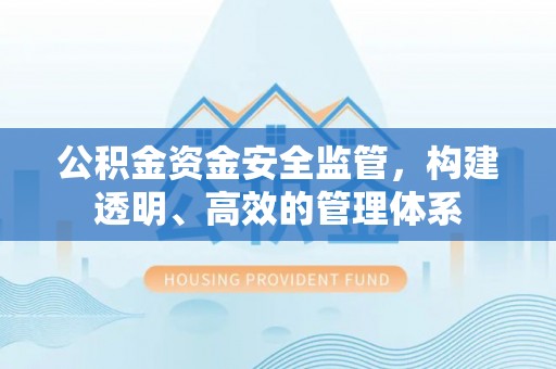 顺德公积金资金安全监管，构建透明、高效的管理体系