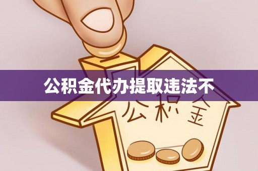 顺德公积金代办提取违法不