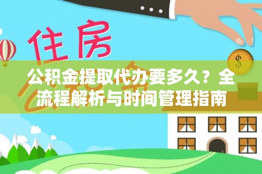 顺德公积金提取代办要多久？全流程解析与时间管理指南