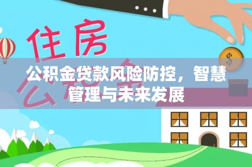 顺德公积金贷款风险防控，智慧管理与未来发展