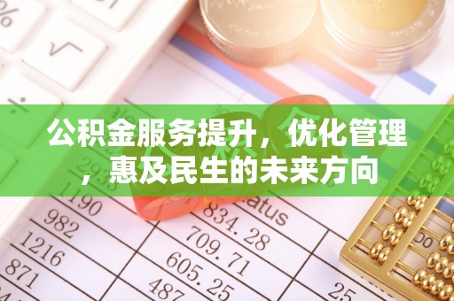 顺德公积金服务提升，优化管理，惠及民生的未来方向