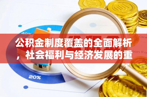 顺德公积金制度覆盖的全面解析，社会福利与经济发展的重要纽带