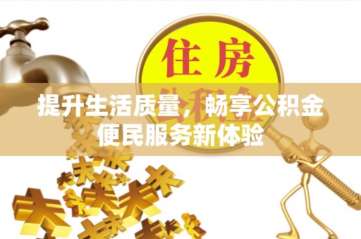 顺德提升生活质量，畅享公积金便民服务新体验