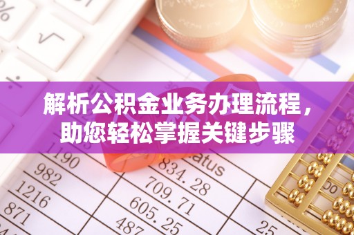 顺德解析公积金业务办理流程，助您轻松掌握关键步骤