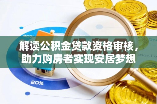 顺德解读公积金贷款资格审核，助力购房者实现安居梦想