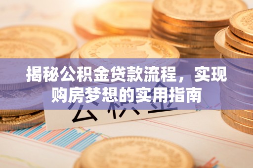 顺德揭秘公积金贷款流程，实现购房梦想的实用指南