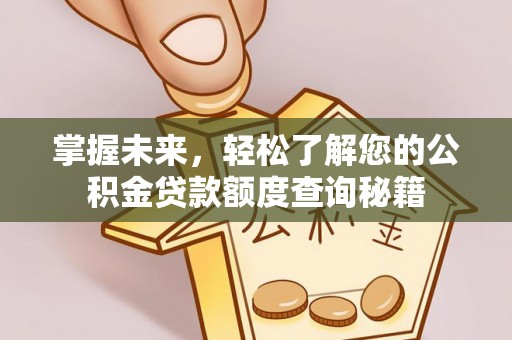 顺德掌握未来，轻松了解您的公积金贷款额度查询秘籍