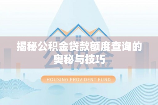 顺德揭秘公积金贷款额度查询的奥秘与技巧