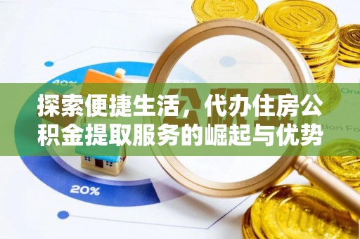 顺德探索便捷生活，代办住房公积金提取服务的崛起与优势
