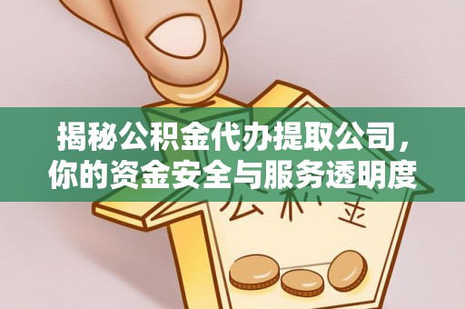 顺德揭秘公积金代办提取公司，你的资金安全与服务透明度指南