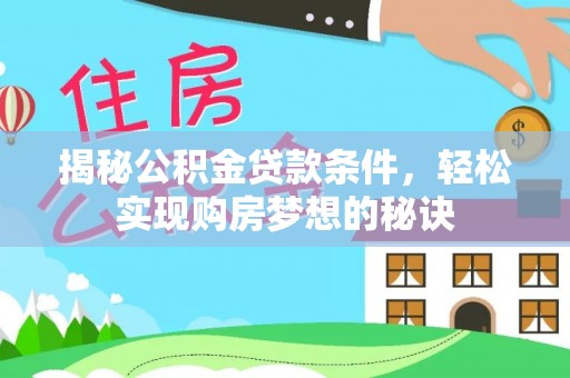 顺德揭秘公积金贷款条件，轻松实现购房梦想的秘诀