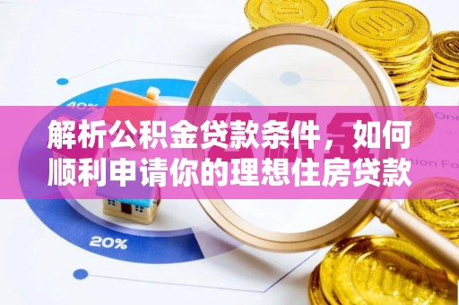 顺德解析公积金贷款条件，如何顺利申请你的理想住房贷款