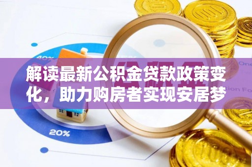 顺德解读最新公积金贷款政策变化，助力购房者实现安居梦想